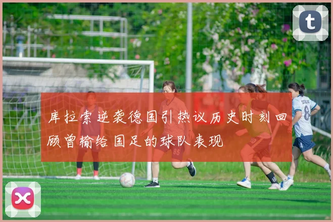 库拉索逆袭德国引热议历史时刻回顾曾输给国足的球队表现